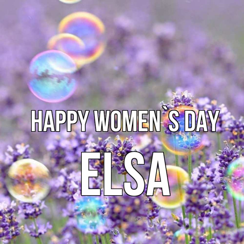 Greetings card с именем, Elsa happy women`s day цветы Greetings with text for free download 